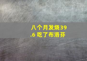 八个月发烧39.6 吃了布洛芬